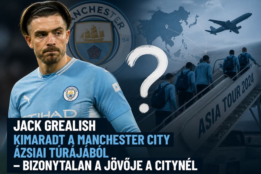 Jack Grealish kimaradt a Manchester City ázsiai túrájából – bizonytalan a jövője a Citynél