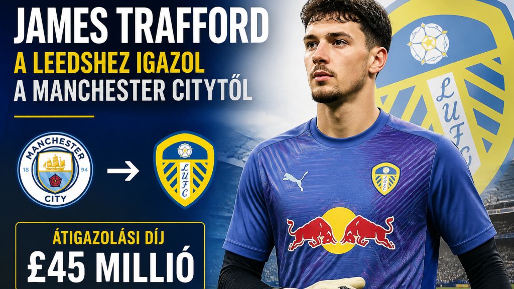 Hivatalos: James Trafford a Leedshez igazol a Manchester Citytől, akár 45 millió fontért