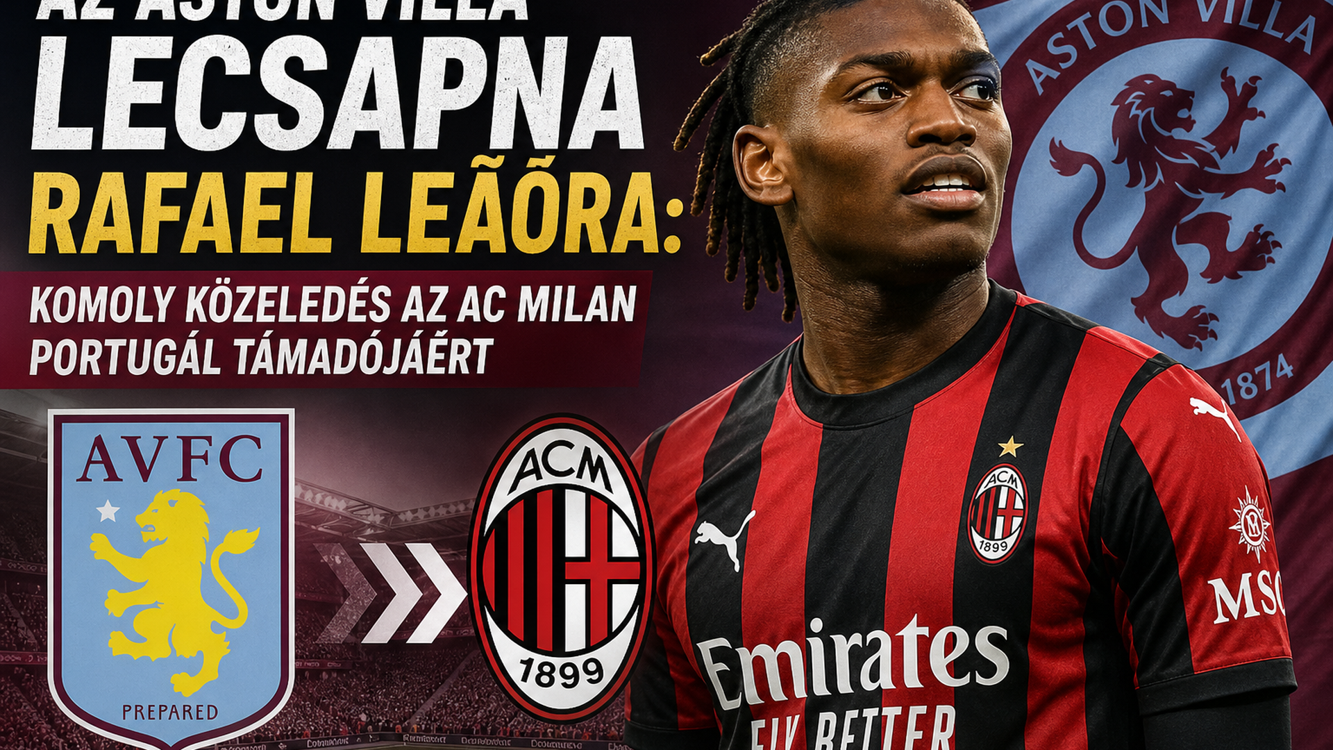 Az Aston Villa Rafael Leãóra hajt: komoly közeledés az AC Milan portugál támadójáért